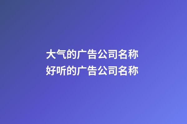 大气的广告公司名称 好听的广告公司名称-第1张-公司起名-玄机派